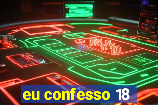 eu confesso 18